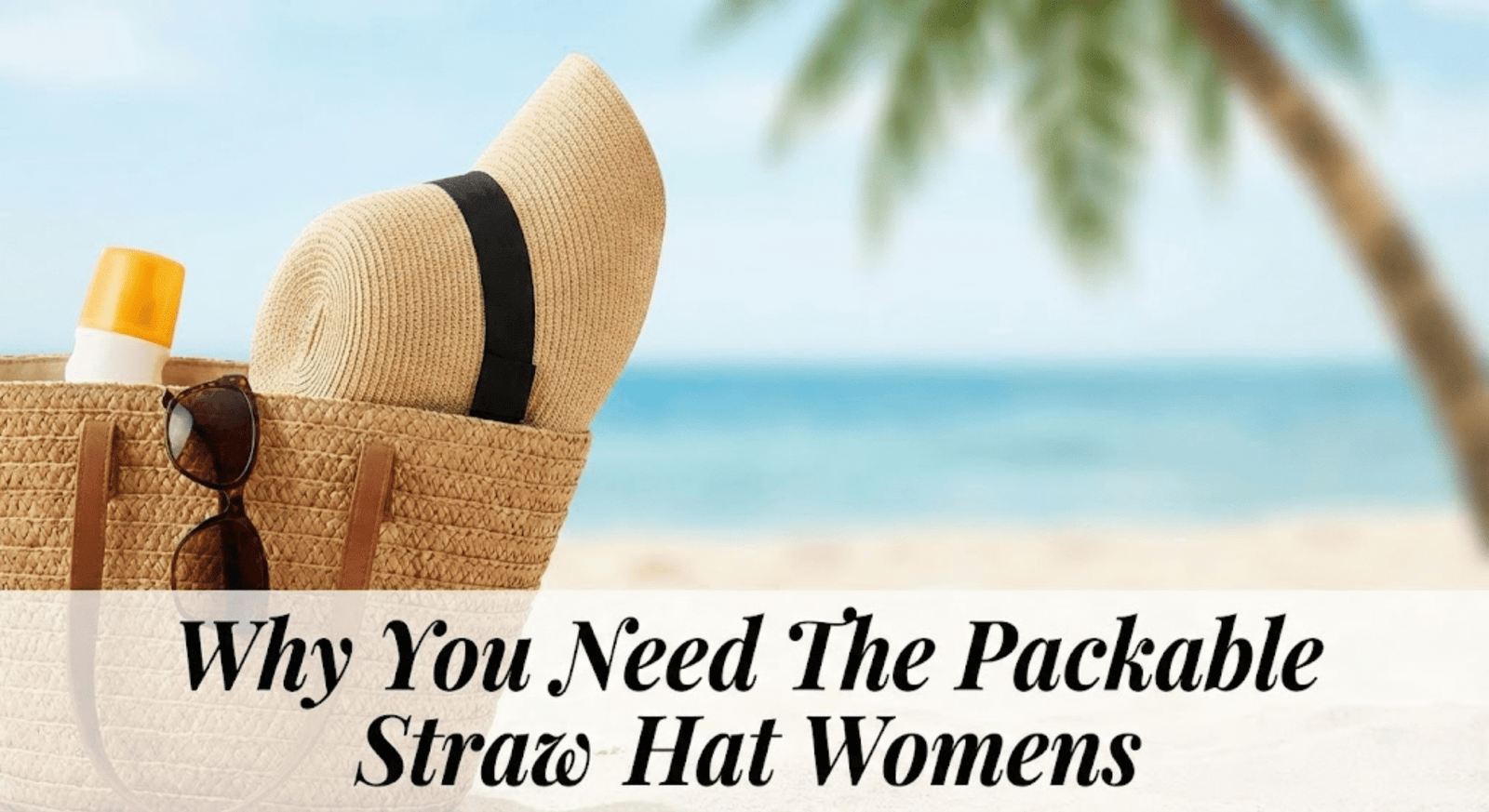 Why You Need the Packable Straw Hat Women’s